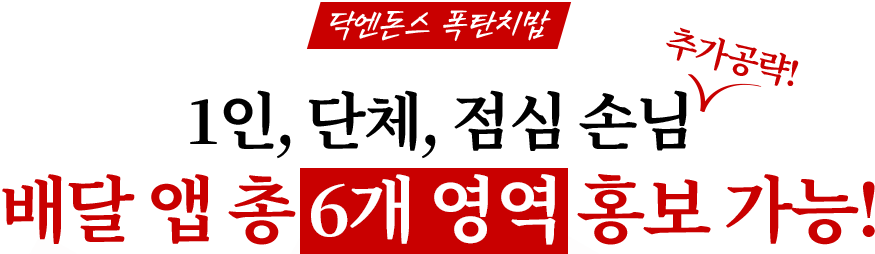 닥엔돈스 폭탄치밥 1인, 단체, 점심 손님 추가공략 배달 앱 총 6개 영역 홍보 가능!